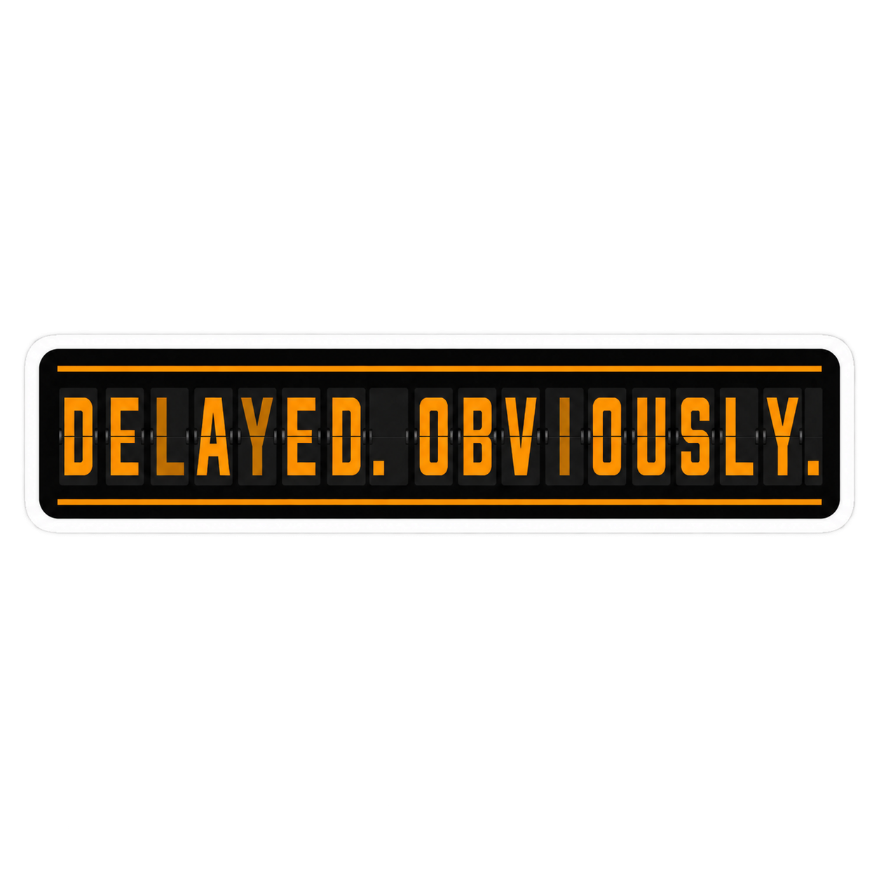Sticker reading DELAYED. OBVIOUSLY. in orange departure-board lettering on black